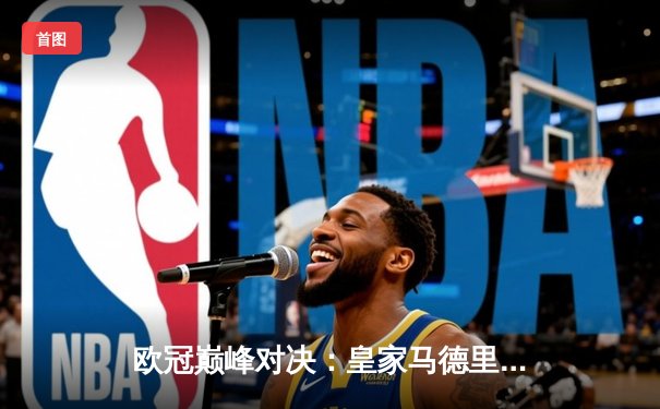 欧冠巅峰对决：皇家马德里加时鏖战3-2力克拜仁慕尼黑，第15次捧起大耳朵杯